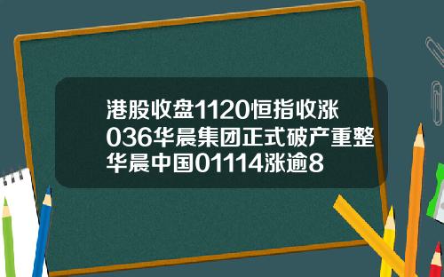 港股收盘1120恒指收涨036华晨集团正式破产重整华晨中国01114涨逾8