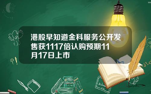 港股早知道金科服务公开发售获1117倍认购预期11月17日上市