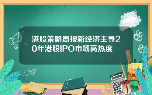 港股策略周报新经济主导20年港股IPO市场高热度
