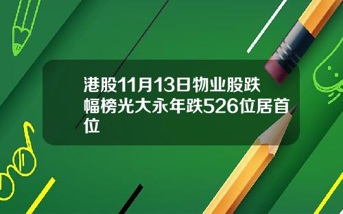 港股11月13日物业股跌幅榜光大永年跌526位居首位