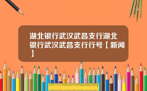湖北银行武汉武昌支行湖北银行武汉武昌支行行号【新闻】