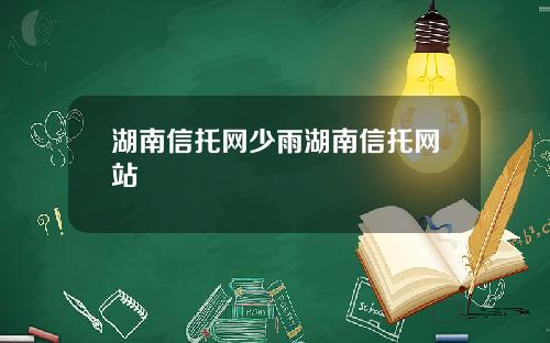 湖南信托网少雨湖南信托网站