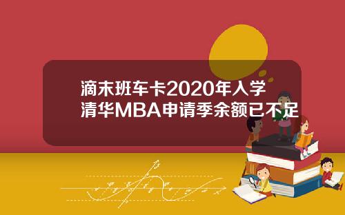 滴末班车卡2020年入学清华MBA申请季余额已不足