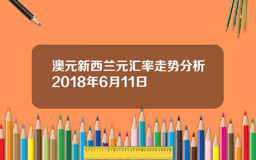 澳元新西兰元汇率走势分析2018年6月11日