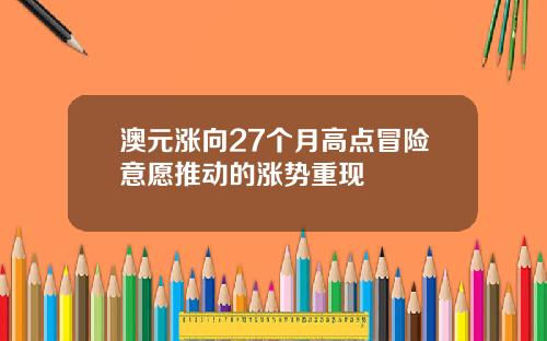 澳元涨向27个月高点冒险意愿推动的涨势重现