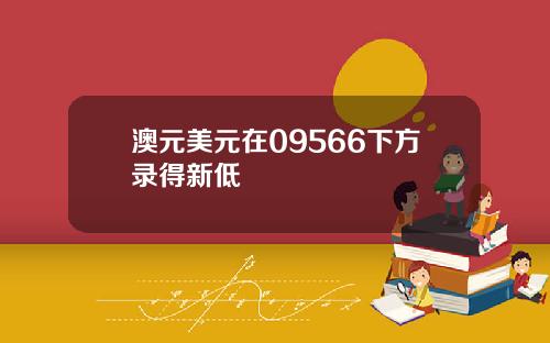 澳元美元在09566下方录得新低