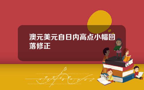 澳元美元自日内高点小幅回落修正