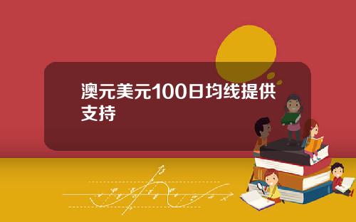 澳元美元100日均线提供支持