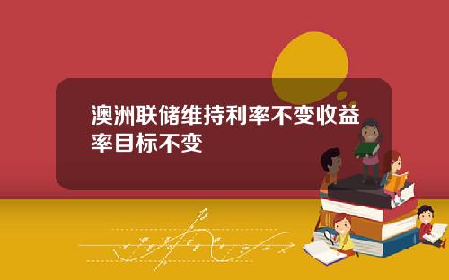 澳洲联储维持利率不变收益率目标不变