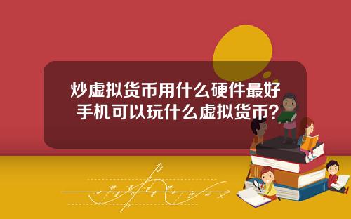 炒虚拟货币用什么硬件最好 手机可以玩什么虚拟货币？
