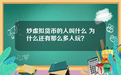 炒虚拟货币的人叫什么 为什么还有那么多人玩？