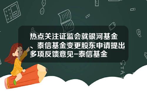 热点关注证监会就银河基金、泰信基金变更股东申请提出多项反馈意见-泰信基金
