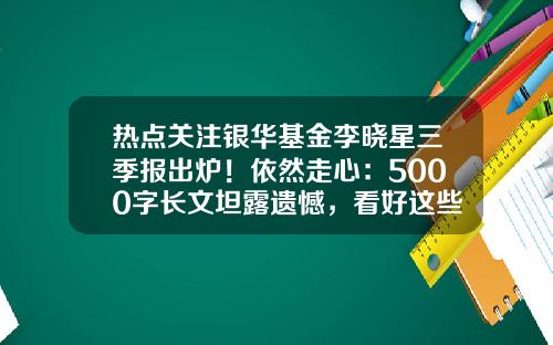 热点关注银华基金李晓星三季报出炉！依然走心：5000字长文坦露遗憾，看好这些方向-基金三季报