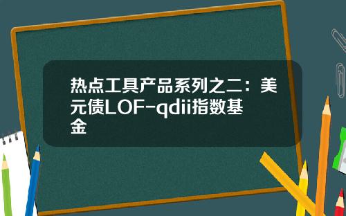 热点工具产品系列之二：美元债LOF-qdii指数基金