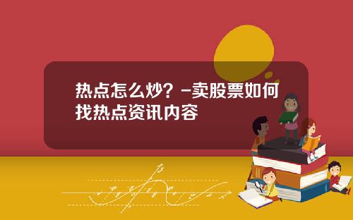 热点怎么炒？-卖股票如何找热点资讯内容