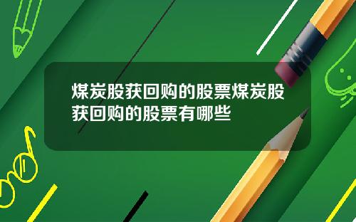 煤炭股获回购的股票煤炭股获回购的股票有哪些