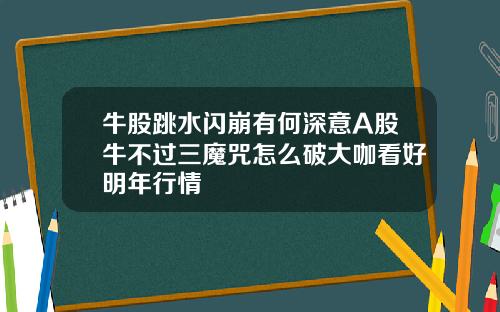 牛股跳水闪崩有何深意A股牛不过三魔咒怎么破大咖看好明年行情