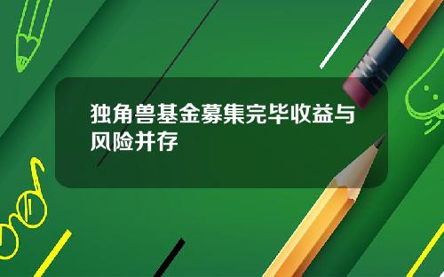 独角兽基金募集完毕收益与风险并存