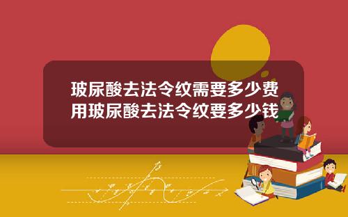 玻尿酸去法令纹需要多少费用玻尿酸去法令纹要多少钱