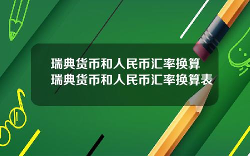 瑞典货币和人民币汇率换算瑞典货币和人民币汇率换算表