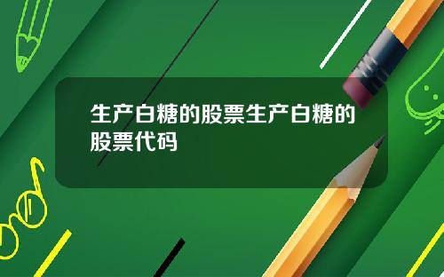 生产白糖的股票生产白糖的股票代码