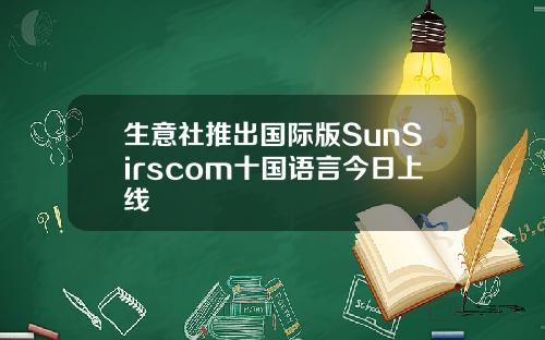 生意社推出国际版SunSirscom十国语言今日上线