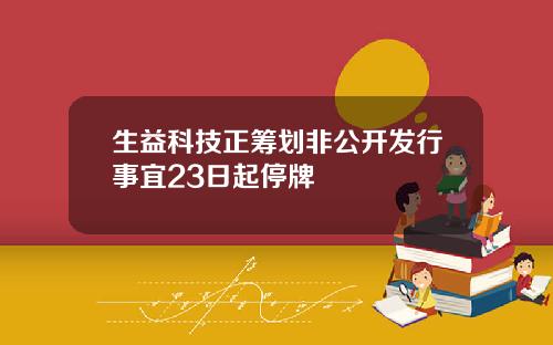 生益科技正筹划非公开发行事宜23日起停牌