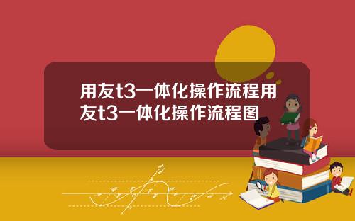 用友t3一体化操作流程用友t3一体化操作流程图