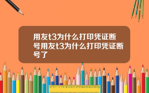 用友t3为什么打印凭证断号用友t3为什么打印凭证断号了