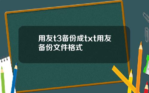 用友t3备份成txt用友备份文件格式