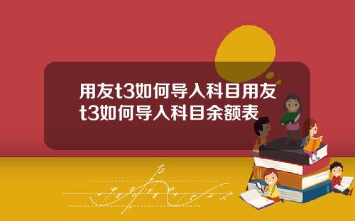 用友t3如何导入科目用友t3如何导入科目余额表