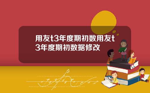 用友t3年度期初数用友t3年度期初数据修改