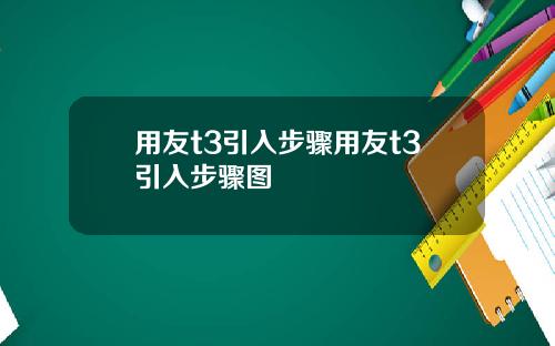用友t3引入步骤用友t3引入步骤图