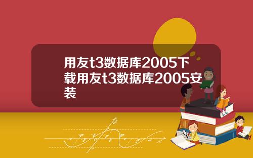 用友t3数据库2005下载用友t3数据库2005安装