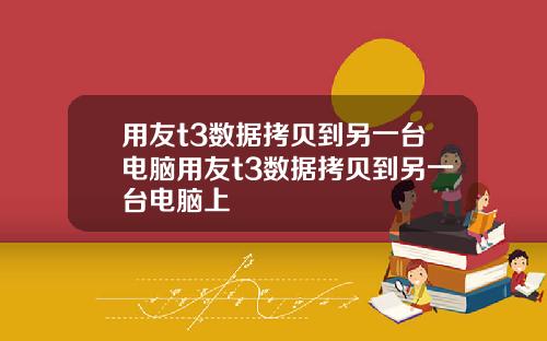 用友t3数据拷贝到另一台电脑用友t3数据拷贝到另一台电脑上