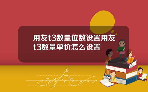 用友t3数量位数设置用友t3数量单价怎么设置