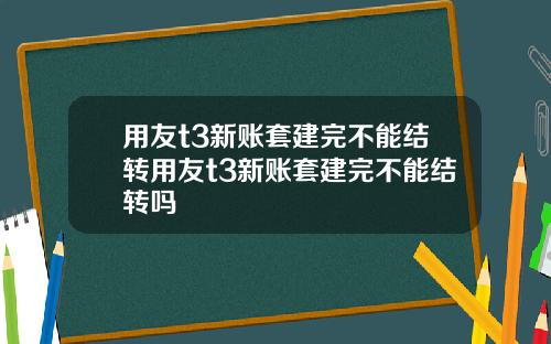 用友t3新账套建完不能结转用友t3新账套建完不能结转吗