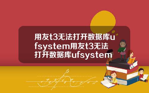 用友t3无法打开数据库ufsystem用友t3无法打开数据库ufsystem
