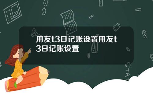 用友t3日记账设置用友t3日记账设置