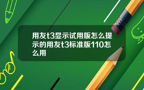 用友t3显示试用版怎么提示的用友t3标准版110怎么用