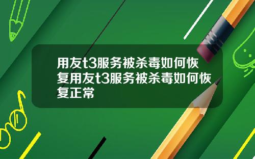 用友t3服务被杀毒如何恢复用友t3服务被杀毒如何恢复正常
