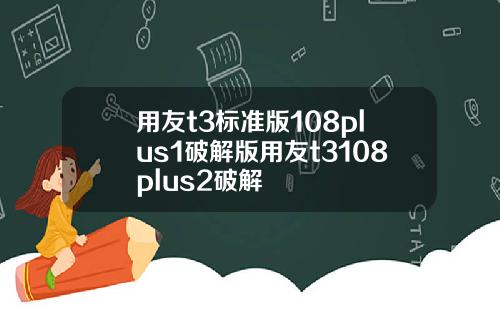 用友t3标准版108plus1破解版用友t3108plus2破解