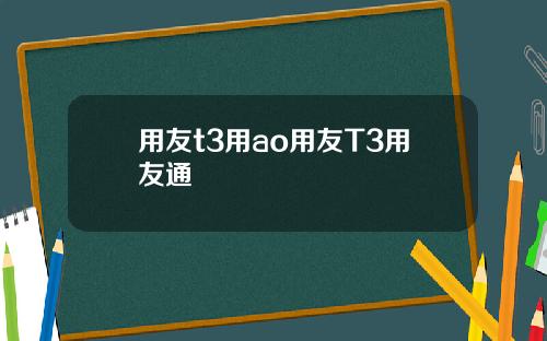 用友t3用ao用友T3用友通
