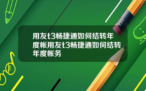 用友t3畅捷通如何结转年度帐用友t3畅捷通如何结转年度帐务