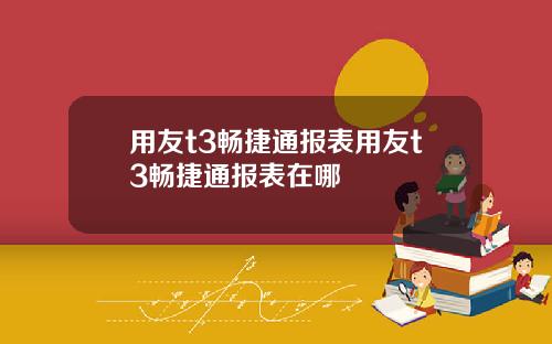 用友t3畅捷通报表用友t3畅捷通报表在哪