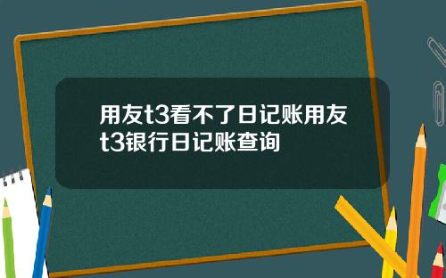 用友t3看不了日记账用友t3银行日记账查询
