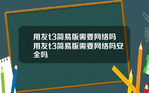 用友t3简易版需要网络吗用友t3简易版需要网络吗安全吗