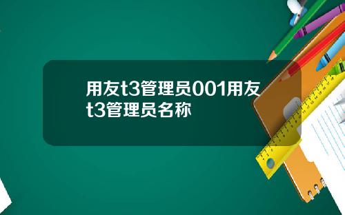 用友t3管理员001用友t3管理员名称