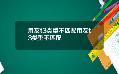 用友t3类型不匹配用友t3类型不匹配