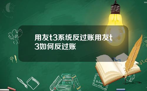 用友t3系统反过账用友t3如何反过账